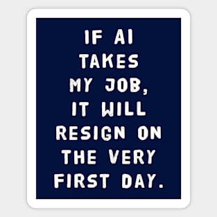 If AI Takes My Job, It Will Resign On The Very First Day Magnet